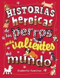HISTORIAS HEROICAS DE LOS PERROS MÁS VALIENTES DEL MUNDO | 9788469627167