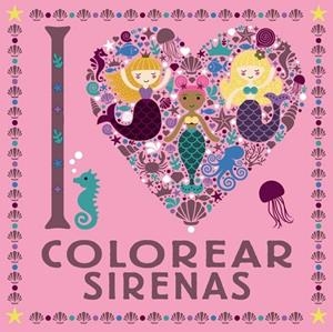 I LOVE COLOREAR SIRENAS | 9788469626313