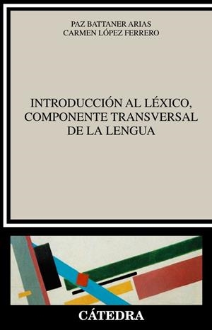 INTRODUCCIÓN AL LÉXICO, COMPONENTE TRANSVERSAL DE LA LENGUA | 9788437640235 | BATTANER ARIAS, PAZ;LÓPEZ FERRERO, CARMEN
