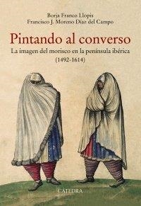 PINTANDO AL CONVERSO | 9788437640365 | FRANCO LLOPIS, BORJA;MORENO DÍAZ DEL CAMPO, FRANCISCO J.