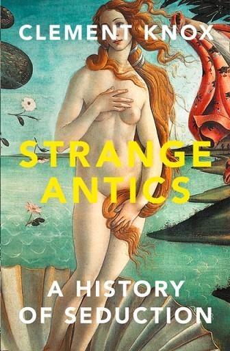 STRANGE ANTICS : A HISTORY OF SEDUCTION | 9780008285678 | CLEMENT KNOX