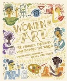 WOMEN IN ART : 50 FEARLESS CREATIVES WHO INSPIRED THE WORLD | 9781526362452 | RACHEL IGNOTOFSKY