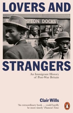 LOVERS AND STRANGERS : AN IMMIGRANT HISTORY OF POST-WAR BRITAIN | 9780141974972 | CLAIR WILLS