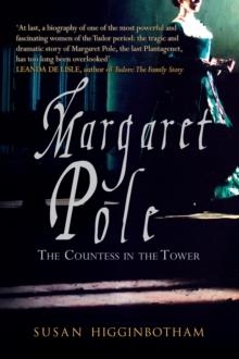 MARGARET POLE : THE COUNTESS IN THE TOWER | 9781445677156 | SUSAN HIGGINBOTHAM 