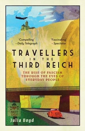 TRAVELLERS IN THE THIRD REICH : THE RISE OF FASCISM THROUGH THE EYES OF EVERYDAY PEOPLE | 9781783963812 | JULIA BOYD
