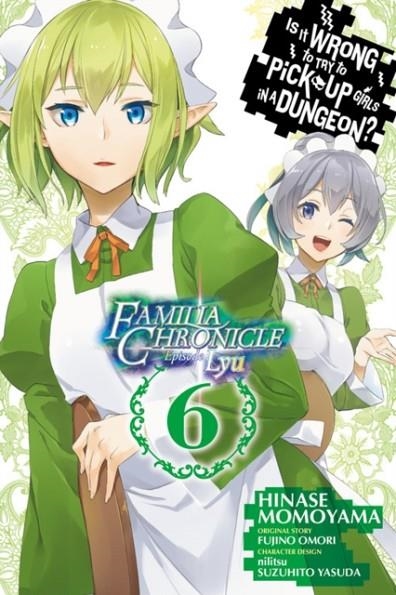 IS IT WRONG TO TRY TO PICK UP GIRLS IN A DUNGEON? FAMILIA CHRONICLE EPISODE LYU, VOL. 6 (MANGA) | 9781975331894 | FUJINO OMORI, HINASE MOMOYAMA, SUZUHITO YASUDA