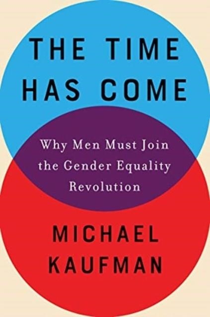 THE TIME HAS COME: WHY MEN MUST JOIN THE GENDER EQUALITY REVOLUTION | 9781640091191 | MICHAEL KAUFMAN
