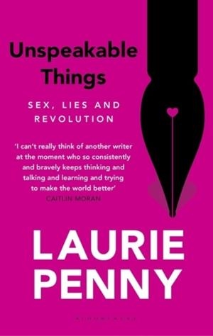 UNSPEAKABLE THINGS : SEX, LIES AND REVOLUTION | 9781408857694 | LAURIE PENNY