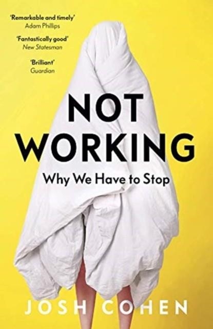 NOT WORKING: WHY WE HAVE TO STOP | 9781783782062 | JOSH COHEN