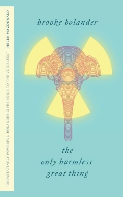 THE ONLY HARMLESS GREAT THING | 9781250169488 | BROOKE BOLANDER