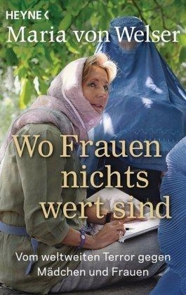 WO FRAUEN NICHTS WERT SIND: VOM WELTWEITEN TERROR GEGEN MÄDCHEN UND FRAUEN | 9783453603912 | MARIA VON WELSER 