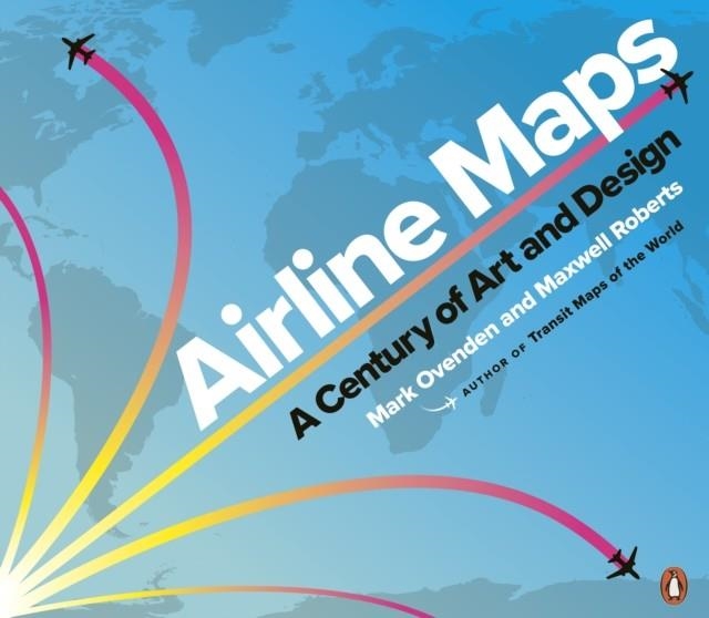 AIRLINE MAPS : A CENTURY OF ART AND DESIGN | 9780241434123 | MARK OVENDEN , MAXWELL ROBERTS 