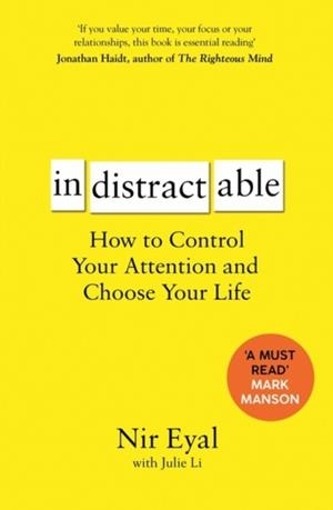 INDISTRACTABLE : HOW TO CONTROL YOUR ATTENTION AND CHOOSE YOUR LIFE | 9781526610201 | NIR EYAL