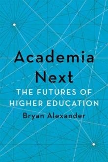 ACADEMIA NEXT : THE FUTURES OF HIGHER EDUCATION | 9781421436425 | BRYAN ALEXANDER