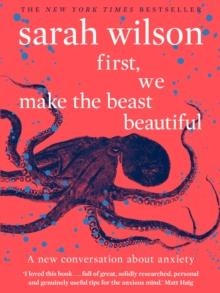 FIRST, WE MAKE THE BEAST BEAUTIFUL : A NEW STORY ABOUT ANXIETY | 9780552175029 | SARAH WILSON