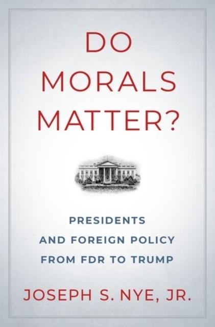 DO MORALS MATTER? : PRESIDENTS AND FOREIGN POLICY FROM FDR TO TRUMP | 9780190935962 | JOSEPH S. JR. NYE 