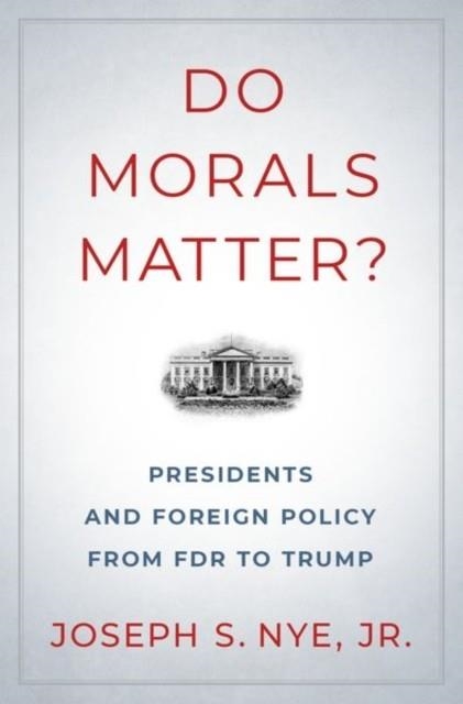 DO MORALS MATTER? : PRESIDENTS AND FOREIGN POLICY FROM FDR TO TRUMP | 9780190935962 | JOSEPH S. JR. NYE