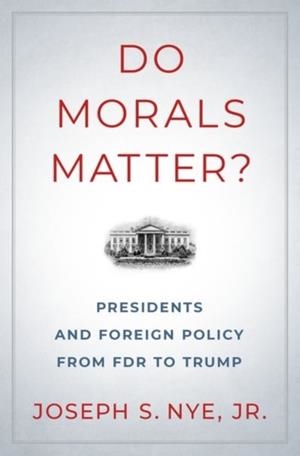 DO MORALS MATTER? : PRESIDENTS AND FOREIGN POLICY FROM FDR TO TRUMP | 9780190935962 | JOSEPH S. JR. NYE