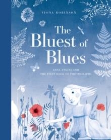 THE BLUEST OF BLUES: ANNA ATKINS AND THE FIRST BOOK OF PHOTOGRAPHS | 9781419725517 | FIONA ROBINSON