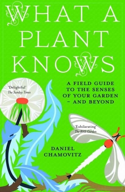 WHAT A PLANT KNOWS : A FIELD GUIDE TO THE SENSES OF YOUR GARDEN - AND BEYOND | 9781851689705 | DANIEL CHAMOVITZ