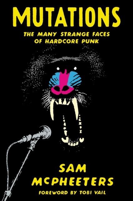 MUTATIONS: THE MANY STRANGE FACES OF HARDCORE PUNK | 9781947856981 | SAM MCPHEETERS