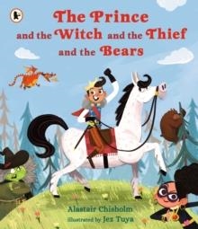 THE PRINCE AND THE WITCH AND THE THIEF AND THE BEARS | 9781406383058 | ALASTAIR CHISHOLM