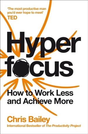 HYPERFOCUS: HOW TO WORK LESS TO ACHIEVE MORE | 9781509866137 | CHRIS BAILEY