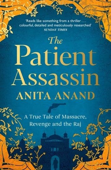THE PATIENT ASSASSIN : A TRUE TALE OF MASSACRE, REVENGE AND THE RAJ | 9781471174247 | ANITA ANAND