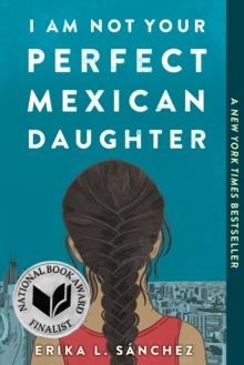 I AM NOT YOUR PERFECT MEXICAN DAUGHTER | 9781524700515 | ERIKA L SANCHEZ