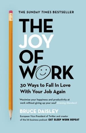 THE JOY OF WORK : THE NO.1 SUNDAY TIMES BUSINESS BESTSELLER - 30 WAYS TO FIX YOUR WORK CULTURE AND FALL IN LOVE WITH YOUR JOB AGAIN | 9781847942395 | BRUCE DAISLEY