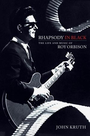 RHAPSODY IN BLACK : THE LIFE AND MUSIC OF ROY ORBISON | 9781540000460 | JOHN KRUTH