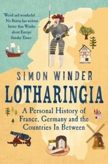 LOTHARINGIA: A PERSONAL HISTORY OF FRANCE, GERMANY AND THE COUNTRIES IN-BETWEEN | 9781509803262 | SIMON WINDER