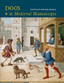 DOGS IN MEDIEVAL MANUSCRIPTS | 9780712353021 | KATHLEEN WALKER-MEIKLE