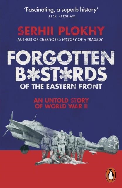 FORGOTTEN BASTARDS OF THE EASTERN FRONT | 9780141991108 | SERHII PLOKHY
