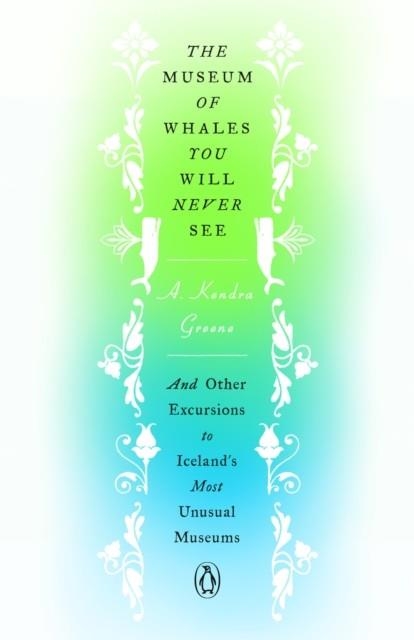 THE MUSEUM OF WHALES YOU WILL NEVER SEE | 9780143135463 | A KENDRA GREENE