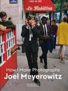 JOEL MEYEROWITZ: HOW I MAKE PHOTOGRAPHS | 9781786275806 | PHOTOGRAPHS BY JOEL MEYEROWITZ