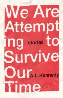 WE ARE ATTEMPTING TO SURVIVE OUR TIME | 9781787331822 | A L KENNEDY