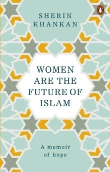WOMEN ARE THE FUTURE OF ISLAM | 9781846045882 | SHERIN KHANKAN