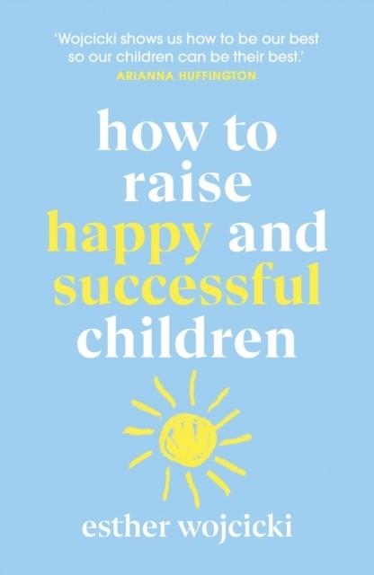 HOW TO RAISE HAPPY AND SUCCESSFUL CHILDREN | 9781787462168 | ESTHER WOJCICKI