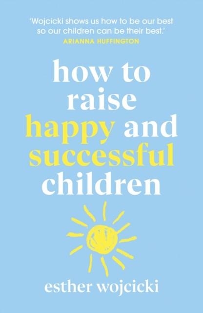 HOW TO RAISE HAPPY AND SUCCESSFUL CHILDREN | 9781787462168 | ESTHER WOJCICKI