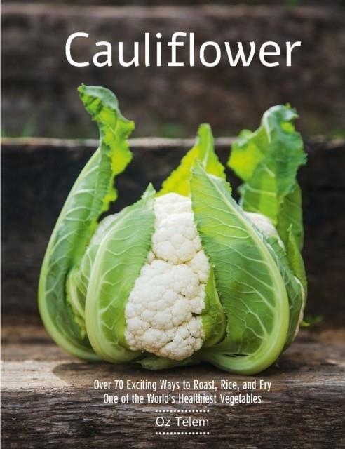 CAULIFLOWER: OVER 70 EXCITING WAYS TO ROAST, RICE, AND FRY ONE OF THE WORLD'S HEALTHIEST | 9781784881788 | OZ TELEM