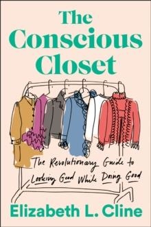THE CONSCIOUS CLOSET : THE REVOLUTIONARY GUIDE TO LOOKING GOOD WHILE DOING GOOD | 9781524744304 | ELIZABETH L. CLINE 