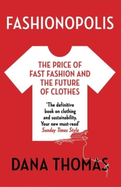 FASHIONOPOLIS : THE PRICE OF FAST FASHION - AND THE FUTURE OF CLOTHES | 9781789546088 | DANA THOMAS