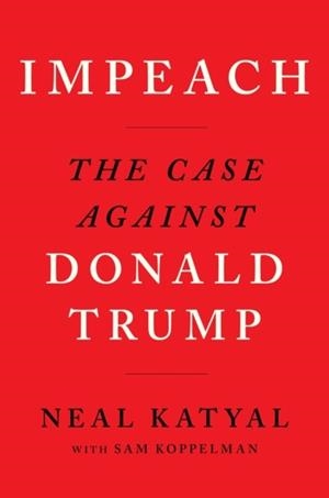 IMPEACH : THE CASE AGAINST DONALD TRUMP | 9781838852122 |  NEAL KATYAL