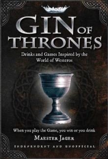 GIN OF THRONES : COCKTAILS & DRINKING GAMES INSPIRED BY THE WORLD OF WESTEROS | 9781911610281 | DANIEL BETTRIDGE 