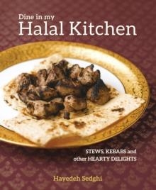 DINE IN MY HALAL KITCHEN : STEWS, KEBABS AND OTHER HEARTY DELIGHTS | 9789814868440 | HAYEDEH SEDGHI 