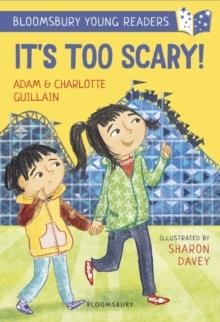 IT'S TOO SCARY! A BLOOMSBURY YOUNG READER | 9781472962546 | ADAM AND CHARLOTTE GUILLAIN