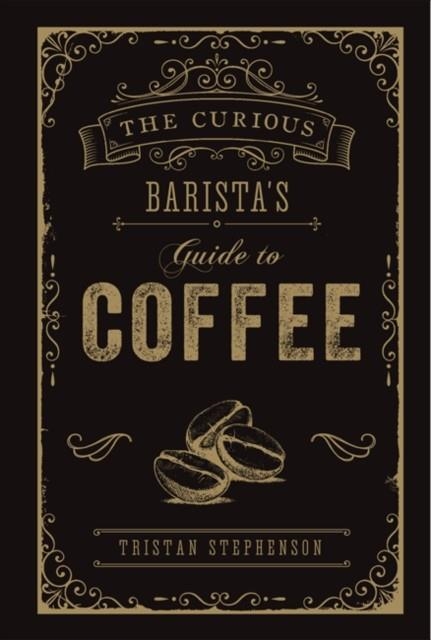 THE CURIOUS BARISTA´S GUIDE TO COFFEE | 9781788790833 | TRISTAN STEPHENSON
