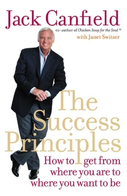 THE SUCCESS PRINCIPLES : HOW TO GET FROM WHERE YOU ARE TO WHERE YOU WANT TO BE | 9780007195084 | JACK CANFIELD