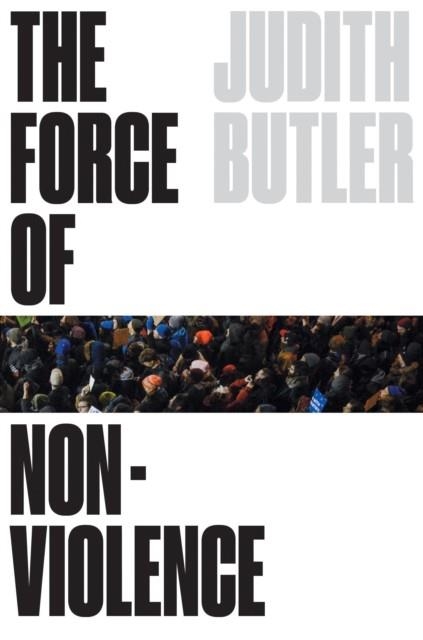 THE FORCE OF NONVIOLENCE: THE ETHICAL IN THE POLITICAL | 9781788732765 | JUDITH BUTLER